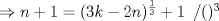 TEX: $\Rightarrow n+1 = (3k-2n)^{\frac{1}{3}}+1 \hspace{0.2cm} /()^{3}$