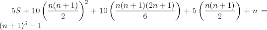 TEX: $5S+10\left(\dfrac{n(n+1)}{2}\right)^{2}+10\left(\dfrac{n(n+1)(2n+1)}{6}\right)+5\left(\dfrac{n(n+1)}{2}\right)+n=(n+1)^{5}-1$