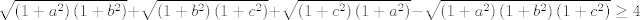 TEX: $$\sqrt{\left( 1+a^{2} \right)\left( 1+b^{2} \right)}+\sqrt{\left( 1+b^{2} \right)\left( 1+c^{2} \right)}+\sqrt{\left( 1+c^{2} \right)\left( 1+a^{2} \right)}-\sqrt{\left( 1+a^{2} \right)\left( 1+b^{2} \right)\left( 1+c^{2} \right)}\ge 4$$