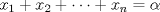 TEX: \( x_1+x_2+\dots+x_n=\alpha \)