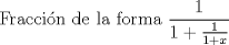 TEX: Fraccin de la forma $\displaystyle \frac{1}{1 + \frac{1}{1+x}}$