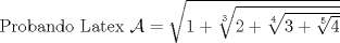 TEX:  Probando Latex $\mathcal{A}=\sqrt{1+\sqrt[3]{2+\sqrt[4]{3+\sqrt[5]{4}}}}$