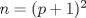 TEX: $n=(p+1)^2$