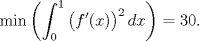 TEX: $$\operatorname{min}\left(\int_0^1\big(f'(x)\big)^2\,dx\right)=30.$$