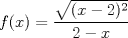 TEX: $f(x) = \dfrac{ \sqrt{(x - 2)^2} }{2-x}$