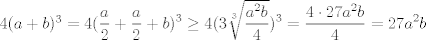 TEX: $4(a+b)^3=4(\displaystyle\dfrac{a}{2}+\displaystyle\dfrac{a}{2}+b)^3\geq4(3\sqrt[3]{\displaystyle\dfrac{a^2b}{4}})^3=\displaystyle\dfrac{4\cdot{27}a^2b}{4}=27a^2b$