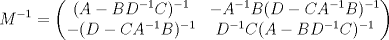 TEX: $$M^{-1}= \begin{pmatrix}<br />(A - BD^{-1}C)^{-1} & -A^{-1}B(D-CA^{-1}B)^{-1}\\<br />-(D-CA^{-1}B)^{-1} & D^{-1}C(A - BD^{-1}C)^{-1}<br /> \end{pmatrix}$$