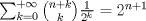 TEX: $\sum_{k=0}^{+\infty }\binom{n+k}{k}\frac{1}{2^{k}}=2^{n+1}$