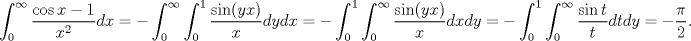 TEX: $$\int_0^\infty\frac{\cos x-1}{x^2}dx=-\int_0^\infty\int_0^1\frac{\sin(yx)}{x}dydx=-\int_0^1\int_0^\infty\frac{\sin(yx)}{x}dxdy=-\int_0^1\int_0^\infty\frac{\sin t}{t}dtdy=-\frac\pi 2.$$