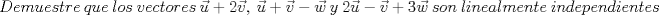 TEX: \[<br />Demuestre\ que\ los\ vectores\ \vec u \ +\  2\vec v,\ \vec u \ +\  \vec v\  -\  \vec w\ y\ 2\vec u\  -\  \vec v\  +\  3\vec w\ son\ linealmente\ independientes<br />\]<br />