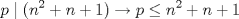 TEX: \[p\mid (n^{2}+n+1)\rightarrow p\leq n^{2}+n+1\]<br />