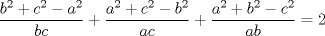 TEX: $$\frac{{{b^2} + {c^2} - {a^2}}}{{bc}} + \frac{{{a^2} + {c^2} - {b^2}}}{{ac}} + \frac{{{a^2} + {b^2} - {c^2}}}{{ab}} = 2$$