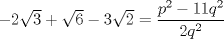 TEX: $-2\sqrt{3} + \sqrt{6} - 3\sqrt{2} = \displaystyle\frac{p^2 - 11q^2}{2q^2}$