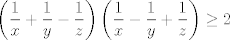 TEX: $$\left( \frac{1}{x}+\frac{1}{y}-\frac{1}{z} \right)\left( \frac{1}{x}-\frac{1}{y}+\frac{1}{z} \right)\ge 2$$