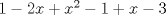 TEX: $1 - 2x + x^{2} - 1 + x - 3$