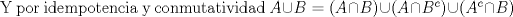 TEX: Y por idempotencia y conmutatividad $A\cup B= (A\cap B)\cup (A\cap B^{c})\cup (A^{c}\cap B)$