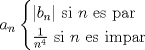 TEX: \[a_n \begin{cases}<br />|b_n| \text{ si $n$ es par}\\<br />\frac{1}{n^4} \text{ si $n$ es impar}<br />\end{cases}\]