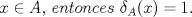 TEX: $\,x \in A, \,entonces\, \,\delta_{A}(x) = 1 .$