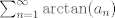 TEX: $\sum_{n =1}^{\infty} \arctan(a_n)$