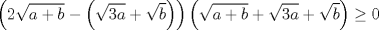 TEX: $$\left( 2\sqrt{a+b}-\left( \sqrt{3a}+\sqrt{b} \right) \right)\left( \sqrt{a+b}+\sqrt{3a}+\sqrt{b} \right)\ge 0$$