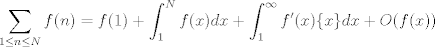 TEX: $$\sum_{1\leq n \leq N}f(n)=f(1)+\int_1^N f(x)dx+\int_1^{\infty} f'(x)\{x\}dx+O(f(x))$$