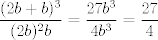 TEX: $\displaystyle\dfrac{(2b+b)^3}{(2b)^2b}=\displaystyle\dfrac{27b^3}{4b^3}=\displaystyle\dfrac{27}{4}$