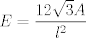 TEX: $$E=\frac{12 \sqrt{3} A}{l^2}$$