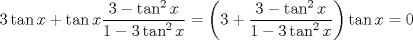 TEX: $$<br />3\tan x + \tan x\frac{{3 - \tan ^2 x}}<br />{{1 - 3\tan ^2 x}} = \left( {3 + \frac{{3 - \tan ^2 x}}<br />{{1 - 3\tan ^2 x}}} \right)\tan x = 0<br />$$