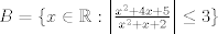 TEX: $B=\{ x\in \mathbb{R}: \left|\frac{x^2+4x+5}{x^2+x+2}\right| \leq 3 \}$