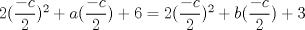 TEX: $2(\dfrac{-c}{2})^{2}+a(\dfrac{-c}{2})+6=2(\dfrac{-c}{2})^{2}+b(\dfrac{-c}{2})+3$