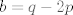 TEX: $b=q-2p$