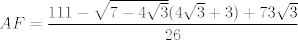 TEX: \[AF = \frac{{111 - \sqrt {7 - 4\sqrt 3 } (4\sqrt 3  + 3) + 73\sqrt 3 }}{{26}}\]