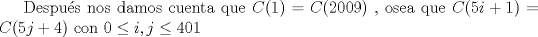 TEX: Despus nos damos cuenta que $\displaystyle C(1)=C(2009)$ , osea que $\displaystyle C(5i+1)=C(5j+4)$ con $\displaystyle 0\leq i,j\leq 401$ 