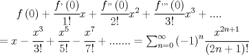 TEX: $f\left( 0 \right) +\cfrac { f^{ , }\left( 0 \right)  }{ 1! } x+\cfrac { f^{ ,, }\left( 0 \right)  }{ 2! } { x }^{ 2 }+\cfrac { f^{ ,,, }\left( 0 \right)  }{ 3! } { x }^{ 3 }+....\\ =x-\cfrac { { x }^{ 3 } }{ 3! } +\cfrac { { x }^{ 5 } }{ 5! } -\cfrac { { x }^{ 7 } }{ 7! } +.......=\sum _{ n=0 }^{ \infty  }{ { \left( -1 \right)  }^{ n }\cfrac { { x }^{ 2n+1 } }{ \left( 2n+1 \right) ! }  }  $