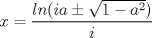 TEX: \[x=\frac{ln(ia\pm \sqrt{1-a^{2}})}{i}\]