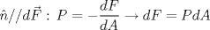 TEX: $\hat{n}//d\vec{F}$ :  $P=-\dfrac{dF}{dA} \rightarrow dF=P dA$