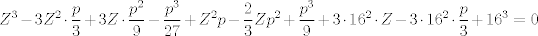 TEX: $$Z^{3}-3Z^{2}\cdot \frac{p}{3}+3Z\cdot \frac{p^{2}}{9}-\frac{p^{3}}{27}+Z^{2}p-\frac{2}{3}Zp^{2}+\frac{p^{3}}{9}+3\cdot 16^{2}\cdot Z-3\cdot 16^{2}\cdot \frac{p}{3}+16^{3}=0$$