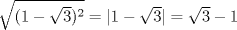 TEX: $\sqrt{(1-\sqrt{3})^2}=|1-\sqrt{3}|= \sqrt{3}-1$