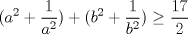 TEX: $\displaystyle (a^2 + \frac{1}{a^2}) + (b^2+\frac{1}{b^2}) \geq \frac{17}{2}$