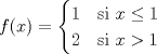 TEX: \[f(x)= \begin{cases}<br />1 &\text{si }x\leq 1\\<br />2 &\text{si }x>1<br />\end{cases}\]