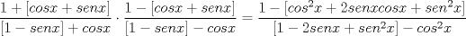 TEX: \[\frac{1+[cosx+senx]}{[1-senx]+cosx}\cdot \frac{1-[cosx+senx]}{[1-senx]-cosx}=\frac{1-[cos^{2}x+2senxcosx+sen^{2}x]}{[1-2senx+sen^{2}x]-cos^{2}x}\]