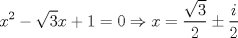 TEX: $$<br />x^2  - \sqrt 3 x + 1 = 0 \Rightarrow x = \frac{{\sqrt 3 }}<br />{2} \pm \frac{i}<br />{2}<br />$$