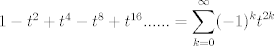 TEX: $1-t^2+t^4-t^8+t^{16}......=\displaystyle\sum_{k=0}^{\infty}(-1)^kt^{2k}$