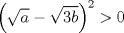 TEX: $$\left( \sqrt{a}-\sqrt{3b} \right)^{2}>0$$