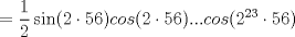 TEX: $$=\dfrac{1}{2}\sin(2\cdot 56)cos(2\cdot 56)...cos(2^{23}\cdot 56)$$