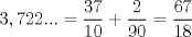 TEX: $$3,722...=\frac{37}{10}+\frac{2}{90}=\frac{67}{18}$$