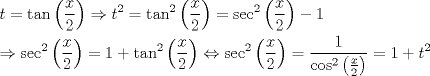 TEX: \[<br />\begin{gathered}<br />  t = \tan \left( {\frac{x}<br />{2}} \right) \Rightarrow t^2  = \tan ^2 \left( {\frac{x}<br />{2}} \right) = \sec ^2 \left( {\frac{x}<br />{2}} \right) - 1 \hfill \\<br />   \Rightarrow \sec ^2 \left( {\frac{x}<br />{2}} \right) = 1 + \tan ^2 \left( {\frac{x}<br />{2}} \right) \Leftrightarrow \sec ^2 \left( {\frac{x}<br />{2}} \right) = \frac{1}<br />{{\cos ^2 \left( {\frac{x}<br />{2}} \right)}} = 1 + t^2  \hfill \\ <br />\end{gathered} <br />\]