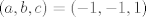 TEX: $$\left( a,b,c \right)=\left( -1,-1,1 \right)$$