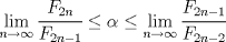 TEX: $\displaystyle \lim _{ n\rightarrow \infty  }{ \cfrac { { F }_{ 2n } }{ { F }_{ 2n-1 } }  } \le \alpha \le \lim _{ n\rightarrow \infty  }{ \cfrac { { F }_{ 2n-1 } }{ { F }_{ 2n-2 } }  } $