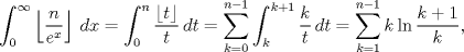 TEX: $$\int_{0}^{\infty }{\left\lfloor \frac{n}{{{e}^{x}}} \right\rfloor \,dx}=\int_{0}^{n}{\frac{\left\lfloor t \right\rfloor }{t}\,dt}=\sum\limits_{k=0}^{n-1}{\int_{k}^{k+1}{\frac{k}{t}\,dt}}=\sum\limits_{k=1}^{n-1}{k\ln \frac{k+1}{k}},$$